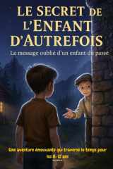 Livre pour enfants de 8 ans à 12 ans : Le secret de l'enfant d'autrefois: Le message oublié d'un enfant du passé - Un roman jeunesse touchant, mystérieux… et profondément humain. cover image
