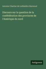 Discours sur la question de la confédération des provinces de l'Amérique du nord cover image