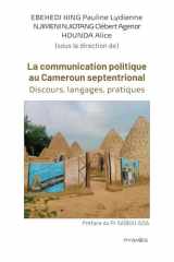 La communication politique au Cameroun septentrional: Discours, langages, pratiques cover image
