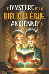 Le Mystère De La Bibliothèque Ancienne: Le livre ensorcelé et l'incroyable voyage à travers le temps. Un roman d'aventure pour enfants avec une touche ... | Livre pour les 8-12 ANS (French Edition) cover image