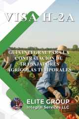 Visa H-2a - Guía Integral Para La Contratación de Trabajadores Agrícolas Temporales cover image
