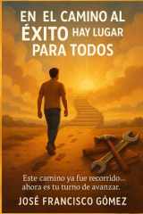 En el camino al éxito hay lugar para todos: Este camino ya fue recorrido. Ahora es tu momento de avanzar. (Spanish Edition) cover image