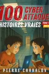 100 Cyberattaques: Histoires vraies expliquées aux enfants et aux parents (Tome 1 : origines et évolutions) cover image
