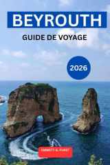 BEYROUTH GUIDE DE VOYAGE 2026: Explorez la capitale du Liban avec des conseils d'initiés, des lieux à visiter, un guide culinaire local, des ... et une planification d'itinéraire de voyage cover image