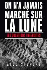 ON N'A JAMAIS MARCHE SUR LA LUNE: LES QUESTIONS INTERDITES cover image
