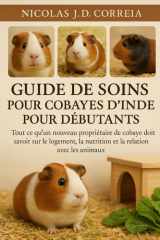 GUIDE DE SOINS POUR COBICOTS D'INDE POUR DÉBUTANTS: Tout ce qu'un nouveau propriétaire de cobaye doit savoir sur le logement, la nutrition et la relation avec les animaux cover image