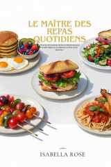 Le Maître des Repas Quotidiens: Plus de 100 recettes faciles et délicieuses pour le petit-déjeuner, le déjeuner, le dîner et les desserts cover image