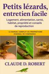 PETITS LÉZARDS, ENTRETIEN FACILE: Le manuel complet du propriétaire d'animal de compagnie Logement, alimentation, santé, habitat, propriété et conseils de reproduction cover image