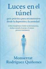 Luces en el túnel Guía práctica para reconstruirte desde la depresión y la ansiedad.: Cómo transformar el dolor en herramientas, incluso cuando el cuerpo y la mente parecen traicionarte. cover image
