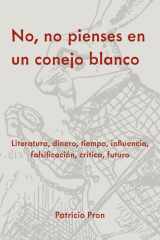 No, No Pienses en Un Conejo Blanco Literatura, Dinero, Tiempo, Influencia, Falsificación, Crítica, Futuro cover image
