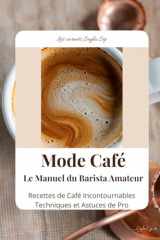Mode Café - Le Manuel du Barista Amateur: Recettes de Café Incontournables Techniques et Astuces de Pro (Les carnets Seyla Sip) (French Edition) cover image