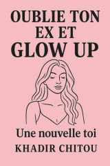 OUBLIE TON EX ET GLOW UP: UNE NOUVELLE TOI cover image