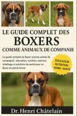 LE GUIDE COMPLET DES BOXERS COMME ANIMAUX DE COMPAGNIE: Le guide complet du Boxer comme animal de compagnie : éducation, nutrition, exercice, ... de santé pour un Boxer en pleine forme cover image