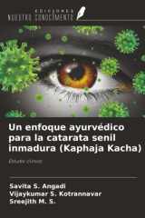 Un enfoque ayurvédico para la catarata senil inmadura (Kaphaja Kacha): Estudio clínico (Spanish Edition) cover image