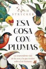 Esa cosa con plumas: La sorprendente vida de las aves y lo que revelan sobre el ser humano cover image
