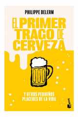El Primer Trago de Cerveza: y Otros Pequeños Placeres de la Vida / the Small Pleasures of Life cover image