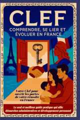CLEF ° Comprendre - Créer des Liens - Evoluer en France: Toutes les clefs entre vos mains pour tout réussir en France, passer facilement l’examen ... et construire votre avenir en France cover image