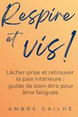 Respire et Vis ! Lâcher-prise et retrouver la paix intérieure, guide de bien être pour âme fatiguée: En finir avec la tyrannie du “mieux” : scènes ... et paix sans performance (French Edition) cover image