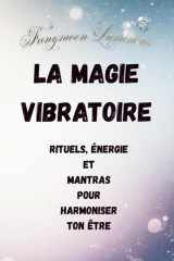 La Magie Vibratoire: Rituels, Énergie et Mantras pour harmoniser ton être cover image