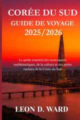 CORÉE DU SUD GUIDE DE VOYAGE 2025/2026: Le guide essentiel des monuments emblématiques, de la culture et des perles cachées de la Corée du Sud cover image