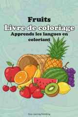 LIVRE DE COLORIAGE “FRUITS”, Apprends les langues en coloriant.: Educational activity book for children 2-10, Fun Learning, Easy Words & Educational Pictures Vocabulary Builder & Developmental Tool cover image
