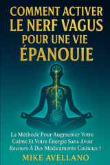 COMMENT ACTIVER LE NERF VAGUS POUR UNE VIE ÉPANOUIE: La méthode pour augmenter votre calme et votre énergie sans avoir recours à des médicaments coûteux ! cover image