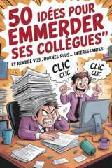 50 IDÉES POUR EMMERDER SES COLLÈGUES: Livre d'humour pour adultes – Idées cadeaux Noel humoristiques pour collègues, amis ou couples cover image