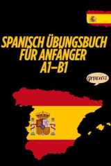 Spanisch Übungsbuch für Anfänger A1–B1: Das große Übungsbuch für Einsteiger mit praxisnahen Aufgaben zum Lesen, Schreiben, Wortschatz und Grammatik. (Spanish Edition) cover image