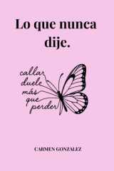 Lo que nunca dije: callar duele mas que perder. (Spanish Edition) cover image