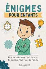 Énigmes Pour Enfants: Plus De 300 Casse-Têtes Et Jeux De Logique Pour Toute La Famille cover image