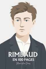 Arthur Rimbaud : ses plus grands écrits en 100 pages: L’enfant incandescent qui brûla la langue pour trouver, au-delà des mots, la vérité de vivre. cover image