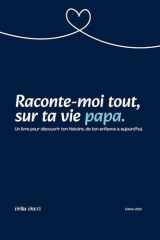 Raconte moi tout, sur ta vie papa: Un livre pour découvrir ton histoire, de ton enfance à aujourd’hui. cover image