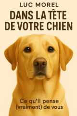 Dans la tête de votre chien: Ce qu’il pense (vraiment) de vous (Cadeaux, Souvenirs & Humour) cover image