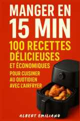 Manger en 15 min : 100 recettes délicieuses et Économiques pour cuisiner au Quotidien avec l'Airfryer cover image