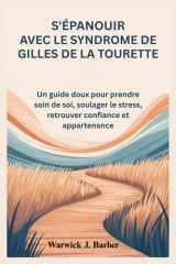 S'épanouir avec le syndrome de Gilles de la Tourette: Un guide doux pour prendre soin de soi, soulager le stress, retrouver confiance et appartenance cover image