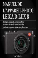 MANUEL DE L'APPAREIL PHOTO LEICA D-LUX 8: Réglages essentiels, astuces cachées et secrets de flux de travail pour des photos de voyage et de rue exceptionnelles cover image