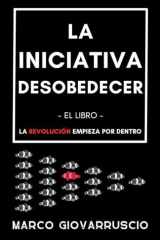 La Iniciativa Desobedecer - El libro: La revolución empieza por dentro (Spanish Edition) cover image