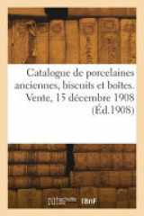 Catalogue de porcelaines anciennes, biscuits et boîtes. Vente, 15 décembre 1908 cover image