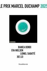 Le Prix Marcel Duchamp 2025 - Bianca Bondi, Eva Nielsen, Lionel Sabatté, Xie Lei cover image