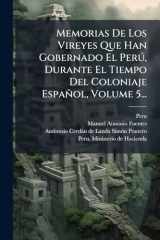 Memorias de Los Vireyes Que Han Gobernado el perÃ°, Durante el Tiempo Del Coloniaje Español, Volume 5... cover image