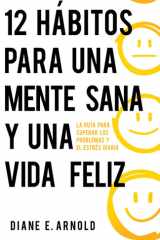 12 Hábitos Para Una Mente Sana Y Una Vida Feliz La Ruta Para Superar Los Problemas Y El Estrés Diario cover image