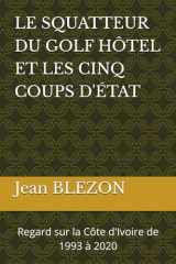 LE SQUATTEUR DU GOLF HÔTEL ET LES CINQ COUPS D'ÉTAT: Regard sur la Côte d'Ivoire de 1993 à 2020 (French Edition) cover image