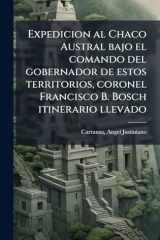 Expedicion Al Chaco Austral Bajo el Comando Del Gobernador de Estos Territorios, Coronel Francisco B. Bosch Itinerario Llevado cover image