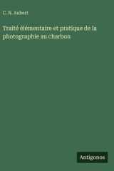 Traité élémentaire et pratique de la photographie au charbon cover image
