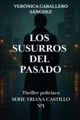Los susurros del pasado: Thriller policíaco. Serie Triana Castillo Nº1 (Spanish Edition) cover image