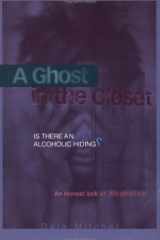 A Ghost in the Closet Is There an Alcoholic Hiding? - An Honest Look at Alcoholism cover image