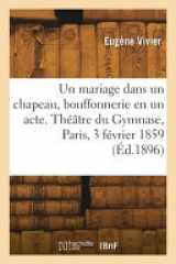Un mariage dans un chapeau, bouffonnerie en un acte. Théâtre du Gymnase, Paris, 3 février 1859 cover image