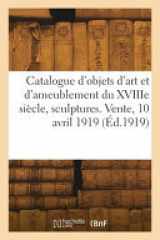 Catalogue d'objets d'art et d'ameublement du XVIIIe siècle, sculptures. Vente, 10 avril 1919 cover image