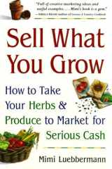 Sell What You Grow How to Take Your Herbs and Produce to Market for Serious Cash cover image