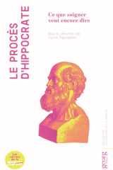 LE PROCES D'HIPPOCRATE : CE QUE SOIGNER VEUT ENCORE DIRE cover image